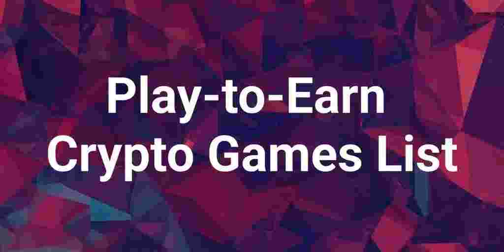 Play-to-Earn Crypto Games List - Using Blockchain, Crypto and NFTs