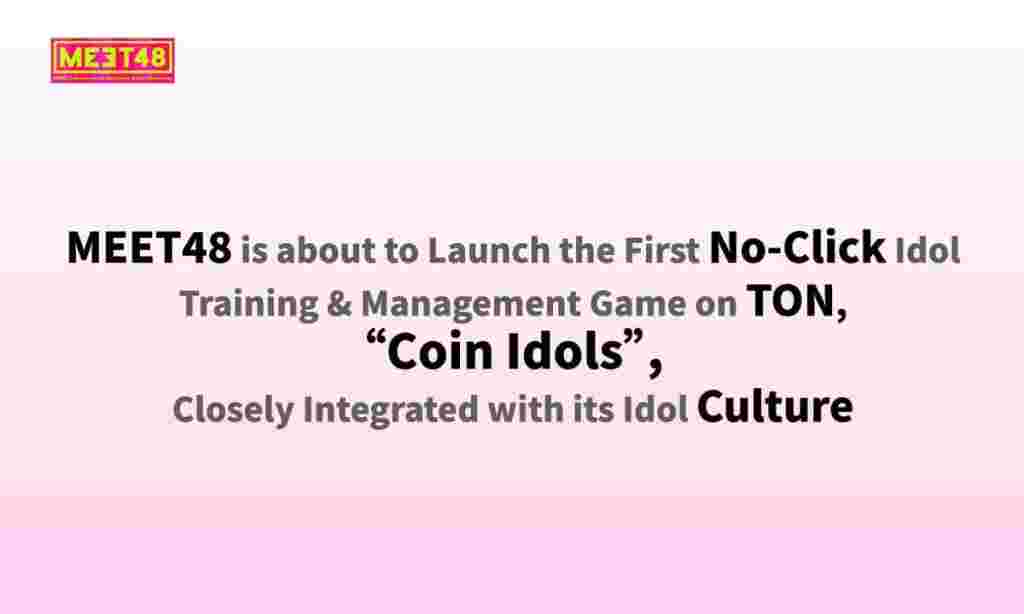 Revolutionary No-Click Idol Game by MEET48 Set to Transform TON's Gaming Scene