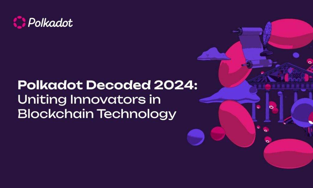 Polkadot Decoded 2024: Bridging Innovators in the World of Blockchain