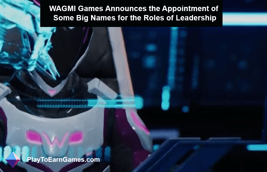 WAGMI Games Announces the Appointment of Some Big Names for the Roles of Leadership